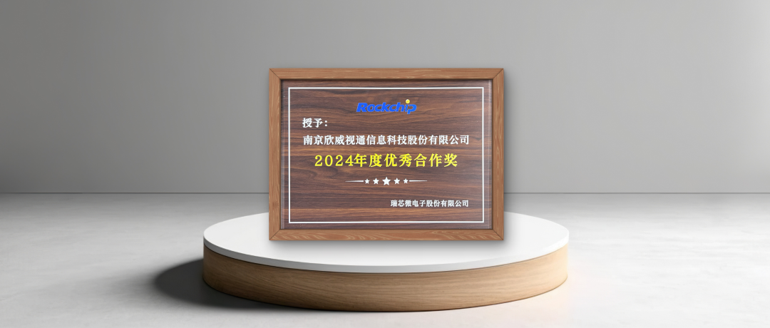 以芯聚力 共拓未来 | 欣威视通荣获瑞芯微"2024年度优秀合作奖"
